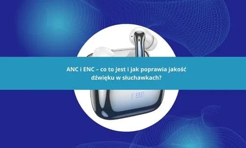 Co to ANC w słuchawkach i jak może zmienić Twoje słuchanie muzyki Co to ANC w słuchawkach i jak może zmienić Twoje słuchanie muzyki